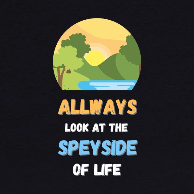 Always look at the speyside of life by MaltyShirts